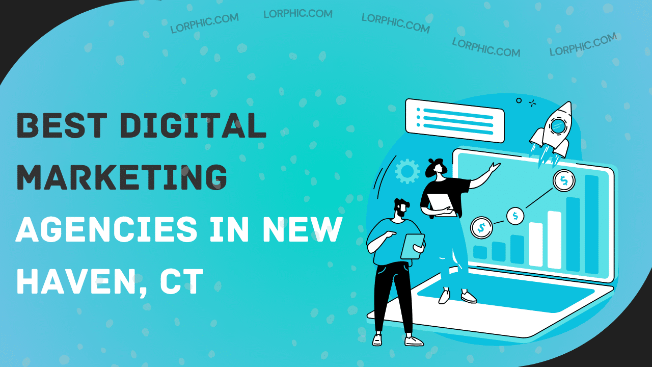 Lorphic guide to the best digital marketing agencies in New Haven, CT, known for driving impactful results for businesses.