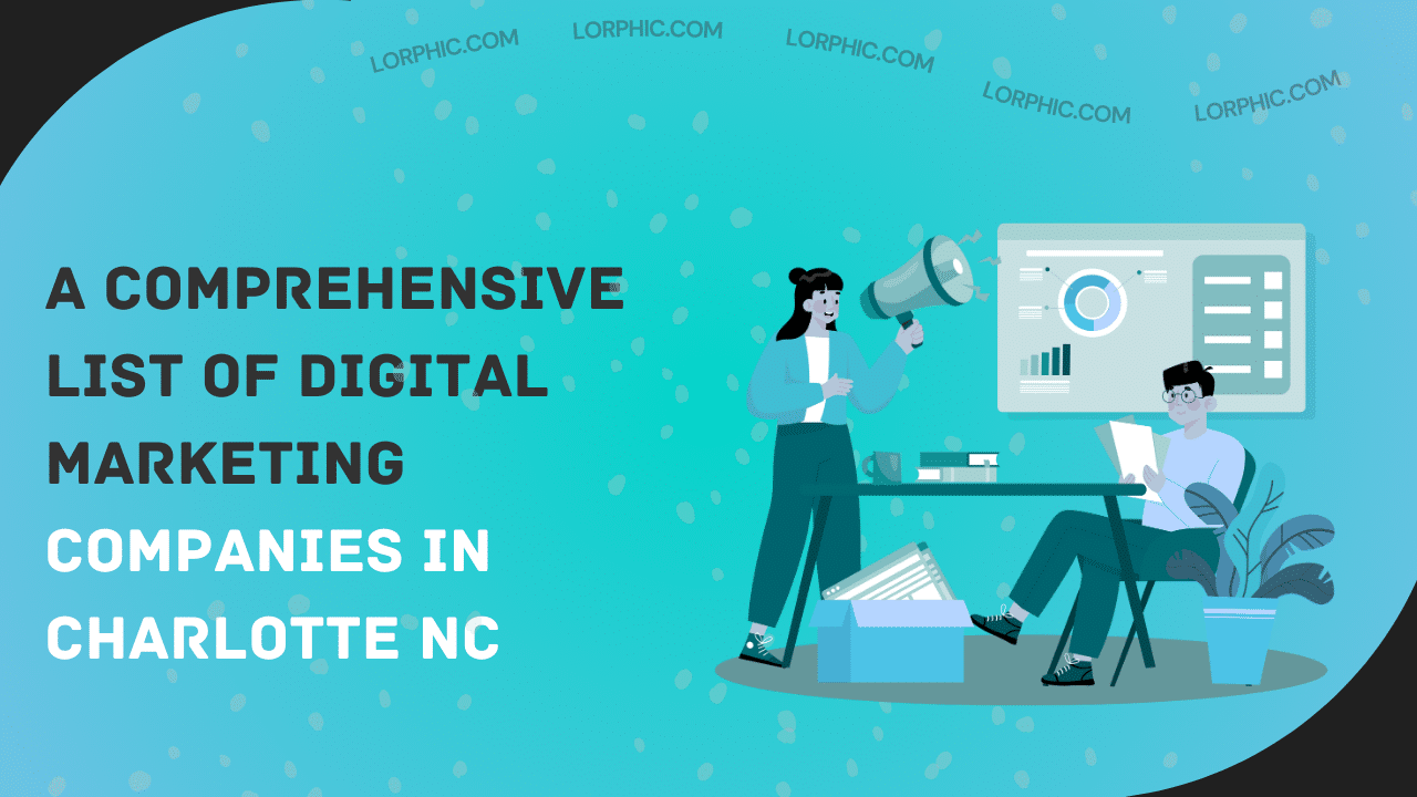 Guide to top digital marketing companies in Charlotte NC, featuring Lorphic and services like SEO, social media marketing, web design, and video advertising.