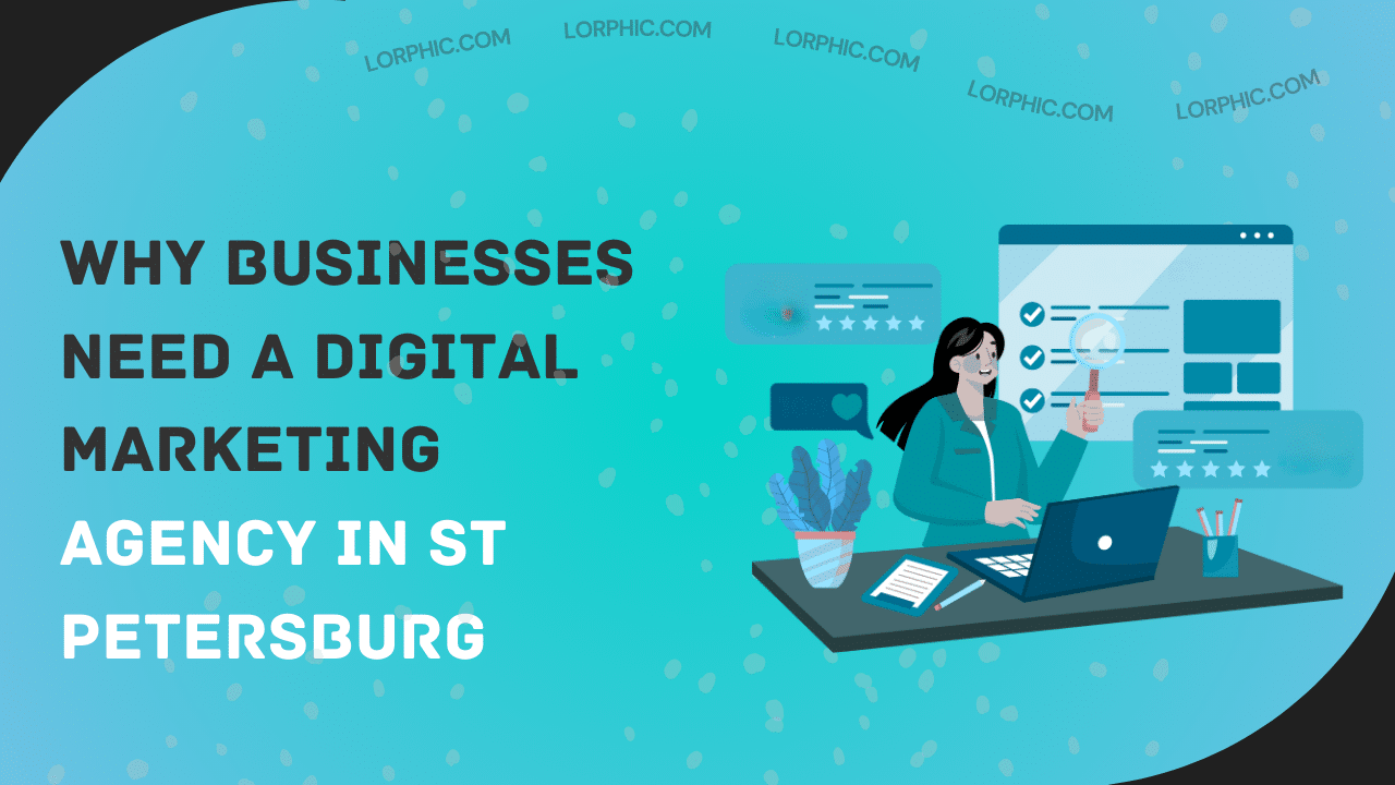 Guide on why businesses need a digital marketing agency in St Petersburg.