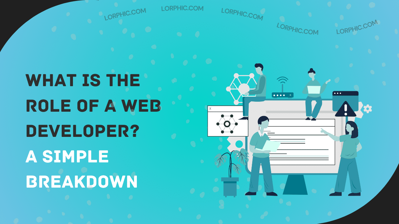 Simple guide to the what is the role of a web developer.