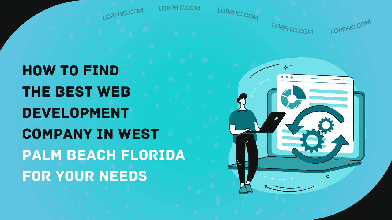 Guide on choosing the Best Web Development Company in West Palm Beach Florida.