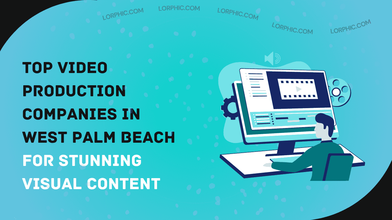 Guide on top video production companies West Palm Beach offering creative media services.