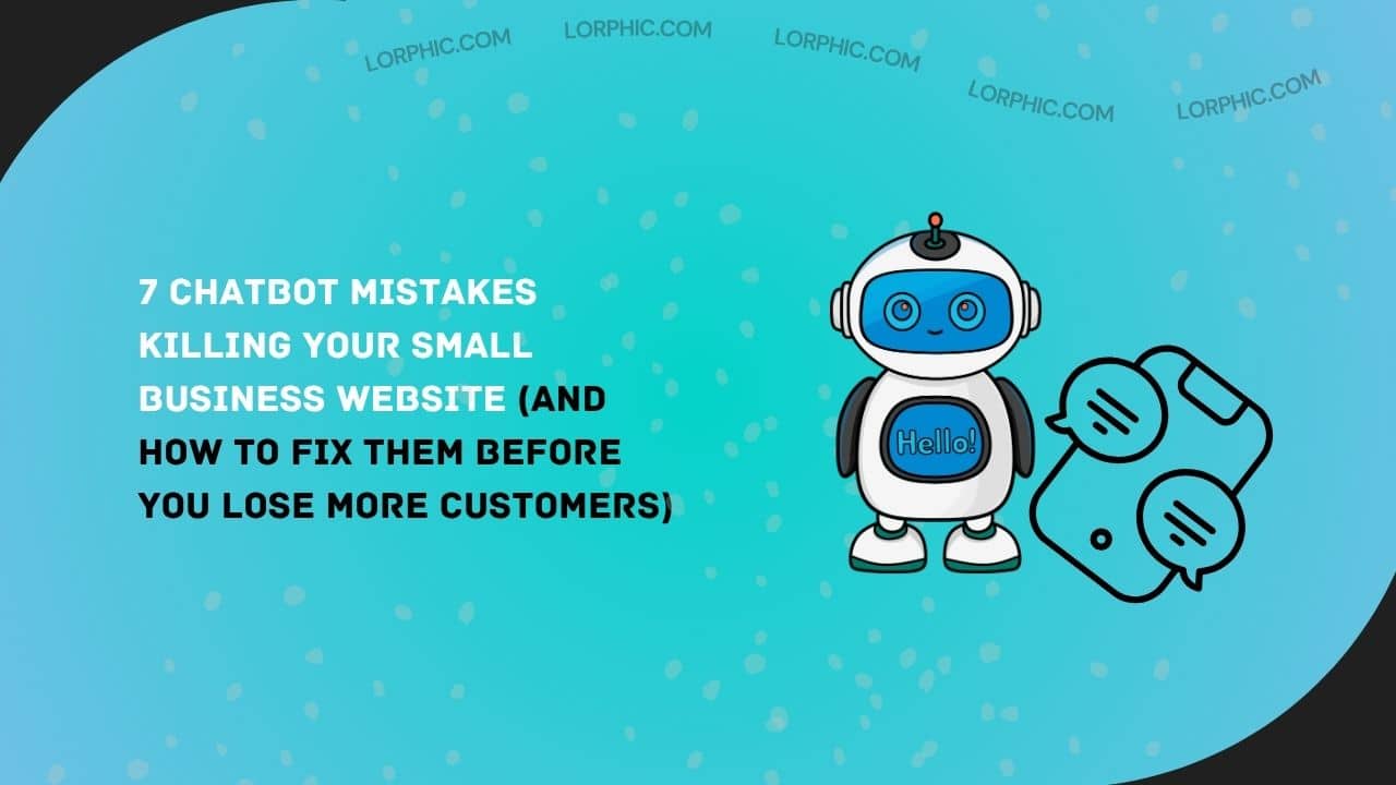 7 Chatbot Mistakes Killing Your Small Business Website (And How to Fix Them Before You Lose More Customers)