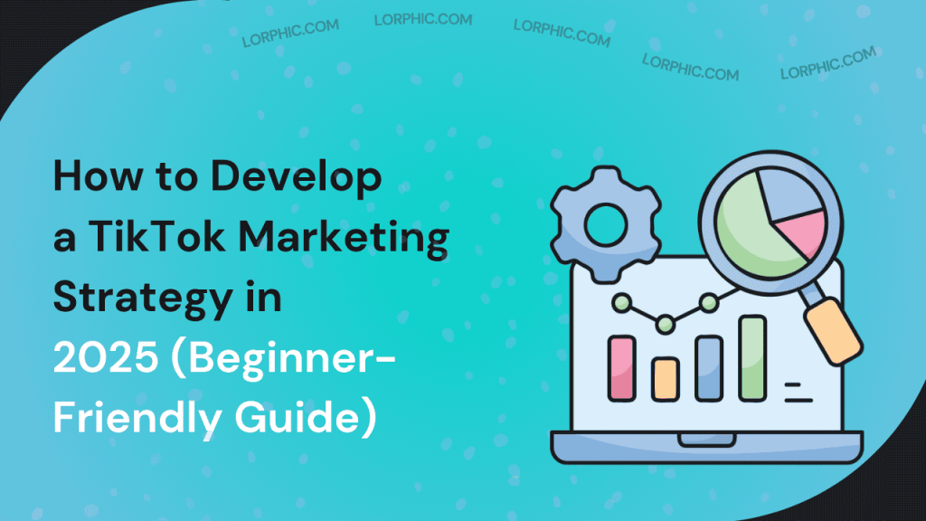 How to Develop a TikTok Marketing Strategy