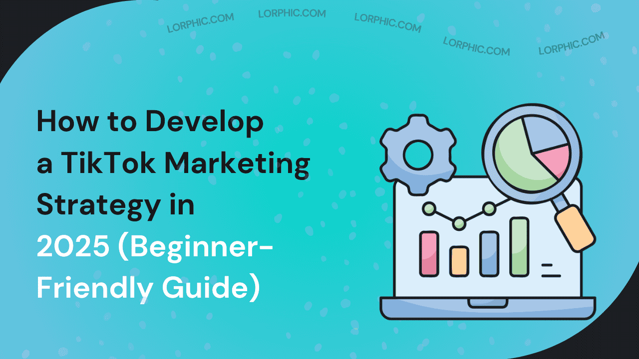 How to Develop a TikTok Marketing Strategy