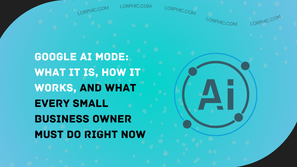 Google AI Mode: What It Is, How It Works, and What Every Small Business Owner Must Do Right Now